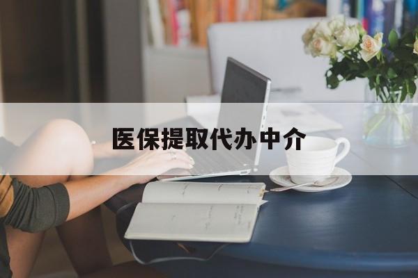 赣州医保提取代办中介(医保提取代办中介合法吗)