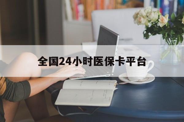 赣州全国24小时医保卡平台(医保24小时服务标志)