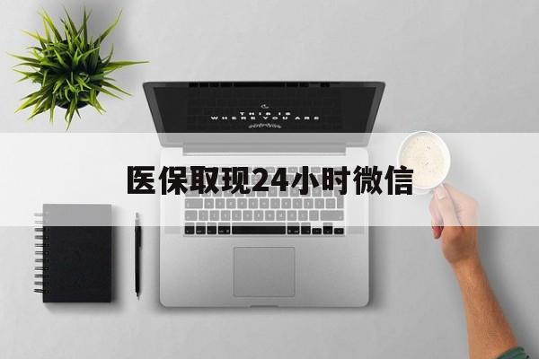 赣州医保取现24小时微信(医保取现24小时微信300块钱)