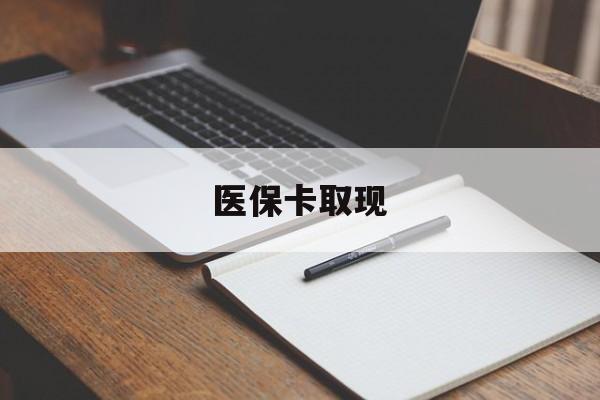 赣州医保卡取现(北京医保卡取现)