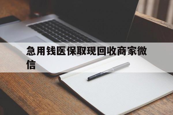 赣州急用钱医保取现回收商家微信(回收微信秒结账平台)