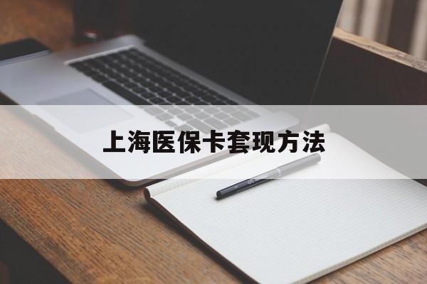 赣州上海医保卡套现方法(上海医保卡提现中介)