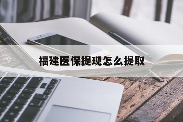 赣州福建医保提现怎么提取(福建医保卡提取现金方法)