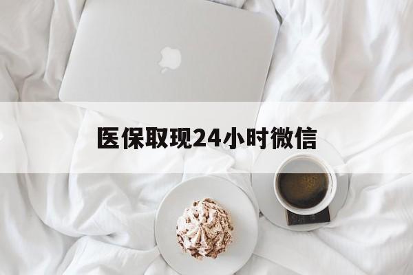 赣州医保取现24小时微信(医保取现24小时微信官方入口)