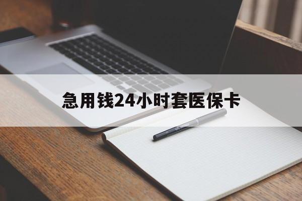 赣州急用钱24小时套医保卡(医保卡看病怎么报销)